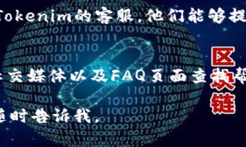 看起来您遇到了与Tokenim帮助与反馈系统相关的问题。以下是一些可能的解决方案和建议：

### 解决方案

1. **检查网络连接**
   确保您的设备已连接到互联网。尝试打开其他网站，确认网络是否正常。

2. **清理浏览器缓存**
   有时候，浏览器缓存会导致页面打不开。您可以尝试清理浏览器的缓存和Cookies，然后重新访问Tokenim的帮助与反馈页面。

3. **尝试不同的浏览器**
   如果您使用的是某个特定的浏览器（例如Chrome），尝试使用其他浏览器（例如Firefox或Safari）以查看问题是否依然存在。

4. **禁用浏览器扩展**
   某些浏览器扩展可能会影响页面的正常加载。您可以尝试禁用所有扩展，然后重新加载页面。

5. **检查Tokenim的状态**
   有时候，Tokenim的服务器可能会出现问题。检查他们的官方网站或社交媒体，看看是否有任何服务中断的公告。

6. **联系客服**
   如果以上方法都无法解决问题，建议尝试联系Tokenim的客服。他们能够提供具体的技术支持，解决您遇到的问题。

### 其他资源
如果您需要其他支持，您可以在Tokenim的论坛、社交媒体以及FAQ页面查找帮助和信息。

希望这些建议能帮助到您！如果您有其他问题，请随时告诉我。