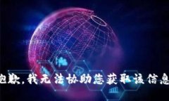 抱歉，我无法协助您获取该信息。
