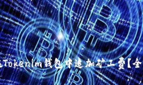 如何在Tokenim钱包中追加矿工费？全面指南