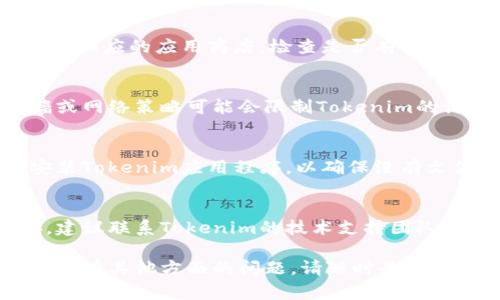 我无法直接解决具体的网络连接问题，但可以提供一些常见的故障排除步骤和信息，帮助您解决“tokenim无法连网”的问题。

### 常见故障排除步骤

#### 1. 检查网络连接
确保您的设备已连接到互联网。可以尝试通过浏览网页或使用其他联网应用程序来验证网络是否正常工作。

#### 2. 重启设备
有时候，简单的重启可以解决许多问题。尝试重启您的路由器和终端设备，有时网络问题能够通过这种方式得到解决。

#### 3. 更新Tokenim应用
确保您使用的是最新版本的Tokenim应用。访问相应的应用商店，检查是否有可用的更新，并进行更新。

#### 4. 检查防火墙设置
如果您在使用企业或教育机构的网络，防火墙或网络策略可能会限制Tokenim的访问。检查相关设置，必要时联系网络管理员。

#### 5. 重新安装应用程序
如果以上步骤无效，可以尝试卸载然后重新安装Tokenim应用程序，以确保没有文件损坏或配置错误。

#### 6. 联系支持团队
如果您尝试了以上所有步骤后仍然无法连接，建议联系Tokenim的技术支持团队。他们可以提供更多针对您的具体情况的帮助。

希望这些步骤能帮助到您解决连接问题！如果您有其他方面的问题，请随时告诉我。