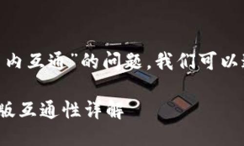 关于“Tokenim钱包国际版是否与国内互通”的问题，我们可以通过以下几个方面来进行详细讨论。

### Tokenim钱包国际版与国内版互通性详解