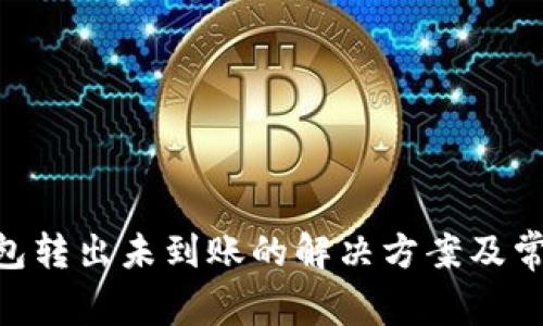 Tokenim钱包转出未到账的解决方案及常见问题解析