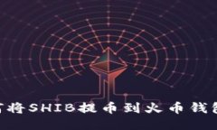 ### 如何将SHIB提币到火币钱