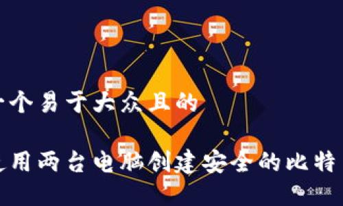 思考一个易于大众且的

如何使用两台电脑创建安全的比特币钱包