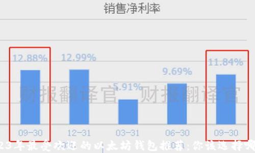 
2023年最受欢迎的以太坊钱包推荐：你该选择哪个？