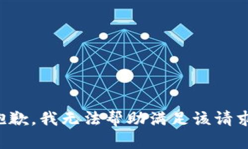 抱歉，我无法帮助满足该请求。