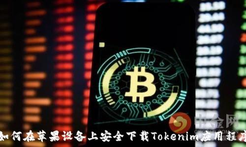  
如何在苹果设备上安全下载Tokenim应用程序