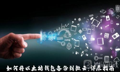 
如何将以太坊钱包备份到微云：详尽指南