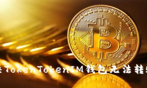如何解决TokenTokenIM钱包无法转账的问题
