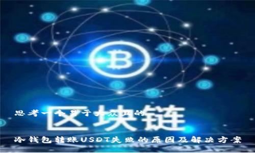 思考一个易于大众且的


冷钱包转账USDT失败的原因及解决方案