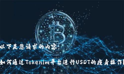 以下是您请求的内容：

如何通过Tokenim平台进行USDT的瘦身操作？