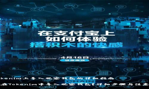 在tokenim上导入观察钱包的详细指南

如何在Tokenim中导入观察钱包？详细步骤与注意事项