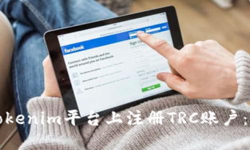 如何在Tokenim平台上注册TRC账户：详尽指南