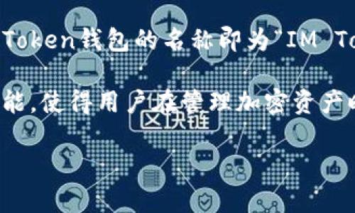 IM Token 钱包是一款移动端数字资产管理工具，允许用户安全地存储和交易多种数字资产。具体来说，IM Token钱包的名称即为“IM Token”。它支持Ethereum、EOS等多个区块链网络，用户可以通过该钱包轻松管理个人加密货币及相关资产。 

IM Token钱包以其用户友好的界面和安全性受到许多用户的喜爱，此外，还提供DApp浏览器、交换服务等功能，使得用户在管理加密资产时更加便捷。

如果你对IM Token钱包有更多细节的需求或问题，欢迎提问！