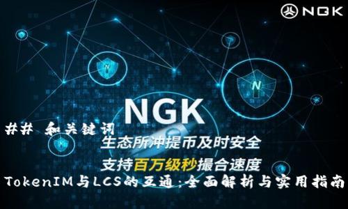 ## 和关键词


TokenIM与LCS的互通：全面解析与实用指南