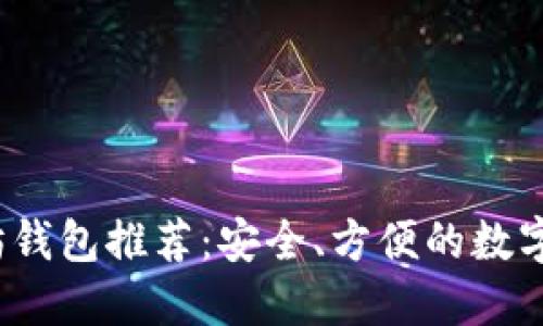 2020年以太坊钱包推荐:安全、方便的数字资产管理方案