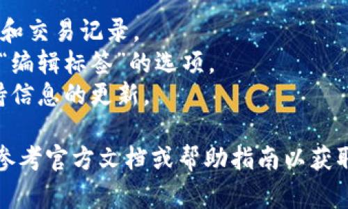 在TON（The Open Network）钱包中，标签通常指的是与交易、地址或资产相关的分类或标记，它们帮助用户更好地管理和识别不同的资产或交易。具体来说，标签可以用于以下几个方面：

1. **资产分类**：用户可以为不同的数字资产创建标签，如将某些资产标记为“长期投资”、“短期交易”等，方便快速查找和管理。

2. **交易记录**：对于每一笔交易，用户可以添加标签以说明该交易的目的，例如“购物”、“转账给朋友”等，便于后续的审计和追踪。

3. **地址管理**：如果用户与多个地址进行交互，给这些地址添加标签（如“交易所”、“好友”、“家人”等）可以帮助用户更清晰地了解各个地址的使用目的。

要找到和使用这些标签功能，可以按照以下步骤进行操作：

- **登录钱包**：打开你的TON钱包，输入相关的凭据进行登录。
- **访问资产或交易界面**：通常在主界面或者资产管理界面，可以找到资产和交易记录。
- **编辑标签**：在每个资产或交易的详细信息页面，一般会有“添加标签”或“编辑标签”的选项。
- **保存并管理**：设置好标签后，确保保存更改，并定期管理这些标签以保持信息的更新。

如果你的TON钱包版本不同，标签的具体显示和管理方式可能会有所不同，请参考官方文档或帮助指南以获取最新的信息。