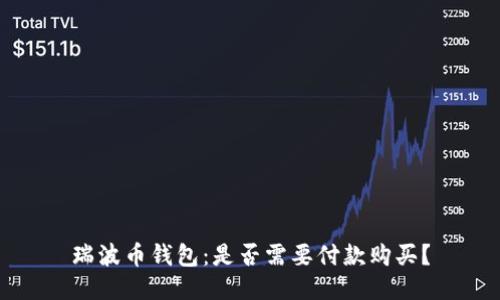 瑞波币钱包：是否需要付款购买？