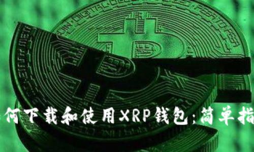 如何下载和使用XRP钱包：简单指南