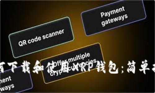 如何下载和使用XRP钱包：简单指南