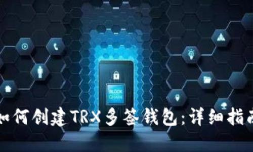 如何创建TRX多签钱包：详细指南
