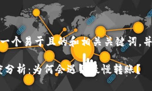 在此,我们将创建一个易于且的和相关关键词,并且拟定内容大纲。
Tokenim转账速度分析:为何会遇到最慢转账?