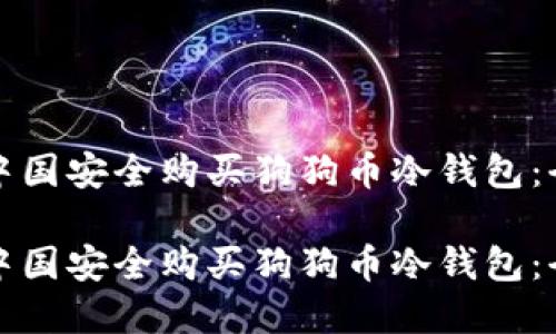 如何在中国安全购买狗狗币冷钱包：全面指南

如何在中国安全购买狗狗币冷钱包：全面指南