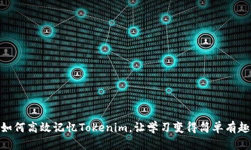 如何高效记忆Tokenim，让学习变得简单有趣