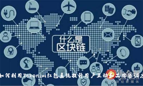 如何利用Tokenim红包系统提升用户互动和品牌忠诚度