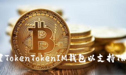 如何设置TokenTokenIM钱包以支持TRC20代币