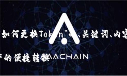 要更好地支持您的需求，以下是一个关于“如何更换Token”的、关键词、内容主体大纲以及七个相关问题的详细介绍。

如何安全地更换加密货币Token，实现资产的便捷转换