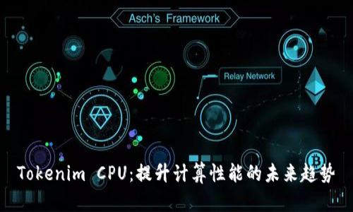 Tokenim CPU：提升计算性能的未来趋势