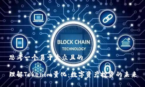 思考一个易于大众且的
理解Tokenim量化:数字资产投资的未来