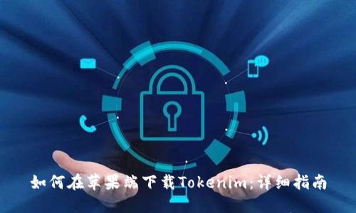 如何在苹果端下载Tokenim：详细指南