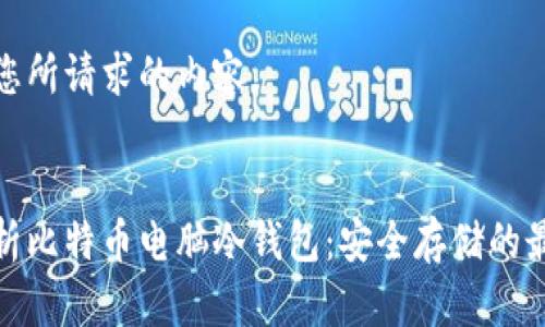 以下是您所请求的内容。


完全解析比特币电脑冷钱包：安全存储的最佳选择