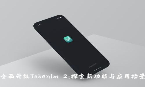 全面升级Tokenim 2：探索新功能与应用场景