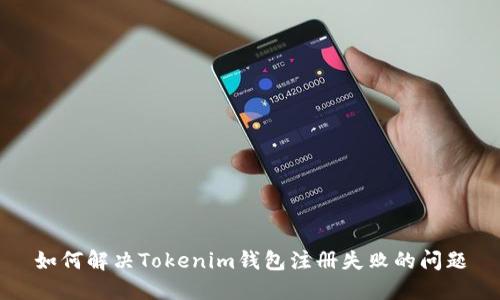 如何解决Tokenim钱包注册失败的问题