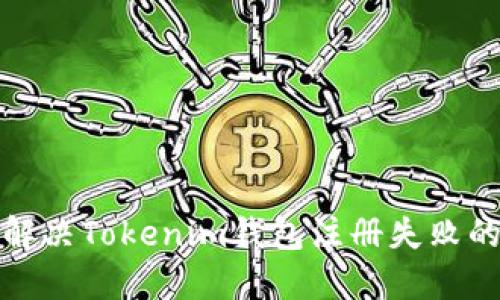 如何解决Tokenim钱包注册失败的问题