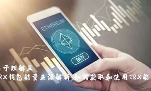 易于理解且
TRX钱包能量来源解析:如何获取和使用TRX能量