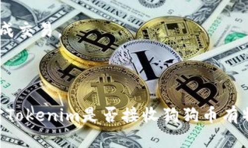 目前Tokenim平台的支持币种情况可能会有所变化，因此建议您直接访问Tokenim的官方网站或相关社交媒体页面获取最新的信息。一般来说，许多加密货币交易所会根据市场需求和用户反馈不断调整支持的币种，包括狗狗币（DOGE）。

如果Tokenim平台支持狗狗币，您可以通过以下步骤进行交易或存取：

1. **注册和验证账户**：确保您的Tokenim账户已经注册并通过了身份验证。
   
2. **添加狗狗币**：如果平台支持狗狗币，您可以在资本管理部分找到添加、存入或交易狗狗币的选项。

3. **进行交易**：进入交易界面，选择您要进行的交易对（例如DOGE/BTC、DOGE/USDT等），按照提示完成交易。

4. **提款**：如果您持有狗狗币并希望提取，找到提现菜单，输入提现金额和地址，然后确认交易。

然而，加密市场瞬息万变，建议您在交易时始终保持警惕，注意市场动态，以确保您的资金安全。如果您对Tokenim是否接收狗狗币有特别的疑虑，考虑联系客服或查阅官方公告以获取更确切的信息。