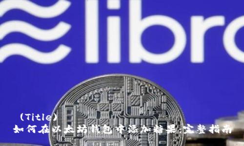  (Title)
如何在以太坊钱包中添加糖果：完整指南