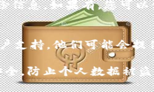 要登录Tokenim钱包，通常需要您的账号和相关的密码或私钥。如果您只记得账号，您可能需要执行以下步骤：

1. **找回密码**：
   - 如果您忘记了密码，通过Tokenim钱包提供的“找回密码”功能尝试重置密码。通常，您需要提供与账号关联的电子邮件或手机号码。

2. **查看备份信息**：
   - 检查您是否在创建钱包时保存了助记词或其他备份信息。如果有，您可以使用这些备份信息来恢复钱包。

3. **联系支持服务**：
   - 如果以上方法都无效，可以考虑联系Tokenim的客户支持。他们可能会提供进一步的帮助来验证您的身份并恢复您的访问权限。

请注意，确保您在进行任何敏感操作时始终保持信息的安全，防止个人数据被盗或损失。