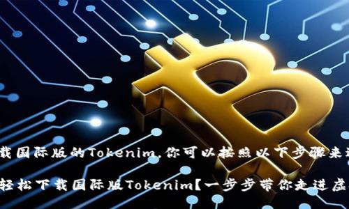 关于如何下载国际版的Tokenim,你可以按照以下步骤来进行:
### 如何轻松下载国际版Tokenim?一步步带你走进虚拟货币世界!