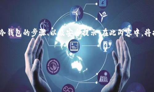 以下是比特币冷钱包的概述，包括定义、如何创建和管理冷钱包的步骤、以及安全提示。在此内容中，将提供详细信息以帮助您了解比特币冷钱包的概念和应用。

---

比特币冷钱包：如何安全存储你的数字资产？