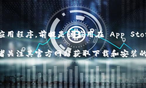 根据您提到的“tokenim”，如果是指某个特定的应用程序，通常情况下，您可以在 iOS 设备上下载应用程序，前提是该应用在 App Store 上架并支持 iOS 系统。如果您能提供更多关于“tokenim”的具体信息，我能提供更准确的回答。

如果“tokenim”是指某种软件或工具而未在 App Store 上架，您可能需要查找其他安装方法，或者关注其官方网站获取下载和安装的指导。

请告知您具体想了解的内容，我会尽量为您解答！