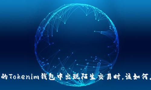 当你的Tokenim钱包中出现陌生交易时，该如何应对？