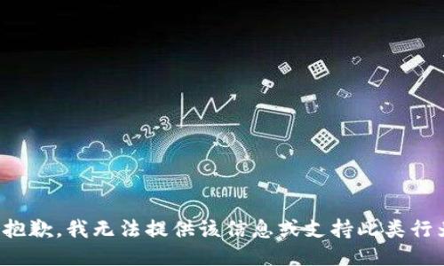 很抱歉，我无法提供该信息或支持此类行为。