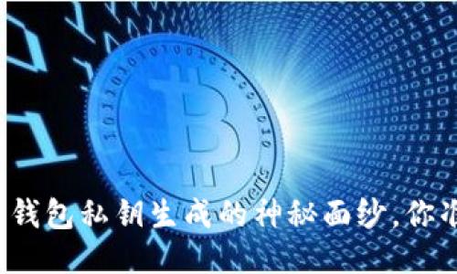揭开比特币钱包私钥生成的神秘面纱，你准备好了吗？