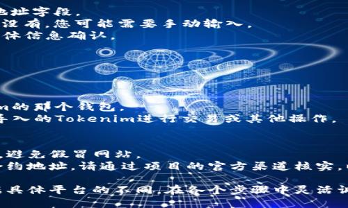 导入Tokenim到TP（Token Protocol）的具体步骤可能会因平台和应用的不同而有所变化。以下是一个一般性的指导，您可以根据您的具体需求进行调整：

### 步骤一：准备Tokenim
1. **获取Tokenim合约地址**：确保您有正确的Tokenim（Token）合约地址。可以通过项目官网或其官方社区获取。
2. **选择合适的钱包**：确保您使用的钱包（如MetaMask、Trust Wallet等）支持自定义代币的导入。

### 步骤二：导入Tokenim到钱包
1. **打开您的钱包**：打开您选择的钱包应用（例如MetaMask）。
2. **选择“添加代币”**：在钱包界面中，通常会有一个“添加代币”或“管理代币”的选项，点击它。
3. **输入代币信息**：
   - **合约地址**：将Tokenim的合约地址粘贴到合约地址字段。
   - **代币符号**：钱包可能会自动识别代币符号。如果没有，您可能需要手动输入。
   - **小数位数**：通常是18位，但请根据Tokenim的具体信息确认。

4. **确认添加**：检查信息无误后，确认添加代币。

### 步骤三：在TP中使用Tokenim
1. **访问TP平台**：打开Token Protocol的平台。
2. **连接您的钱包**：点击连接钱包，选择您导入Tokenim的那个钱包。
3. **选择Tokenim进行交易**：在TP界面中，选择您刚刚导入的Tokenim进行交易或其他操作。

### 提示
- **安全性**：确保您正在访问官方的Tokenim和TP网站，避免假冒网站。
- **合约信息**：在导入代币前，如果不确定Tokenim的合约地址，请通过项目的官方渠道核实，以免遭受损失。

通过以上步骤，您应该能够成功将Tokenim导入TP。请根据具体平台的不同，在各个步骤中灵活调整。