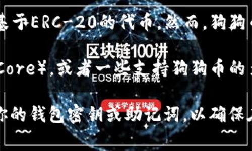 Token.im钱包是一个去中心化的钱包，通常支援存储多种加密货币，其中包括Ethereum及其基于ERC-20的代币。然而，狗狗币（Dogecoin，DOGE）并不是基于Ethereum的代币，因此Token.im钱包并不支持狗狗币的存储。

如果你希望存储狗狗币，建议使用专门支持狗狗币的钱包，例如官方的狗狗币钱包（Dogecoin Core），或者一些支持狗狗币的多币种钱包，如Exodus、Trust Wallet等。

在选择钱包时，请确保其具有良好的安全性和用户评价，避免潜在的资产损失。同时，记得备份你的钱包密钥或助记词，以确保在丢失设备或其他紧急情况下仍能访问你的资产。